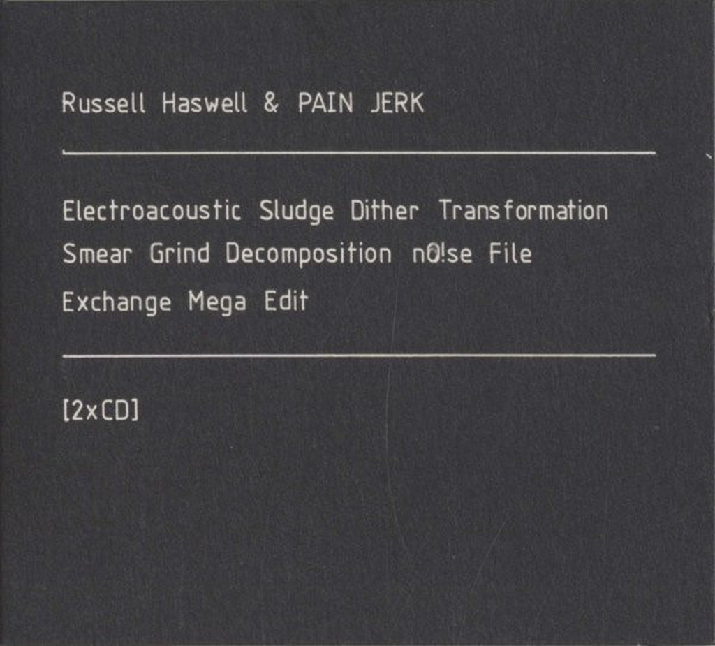 Russell Haswell & PainJerk - Electroacoustic Sludge Dither Transformation Smear Grind Decomposition nO!se File Exchange Mega Edit(2CD)
